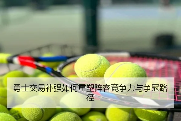 勇士交易补强如何重塑阵容竞争力与争冠路径